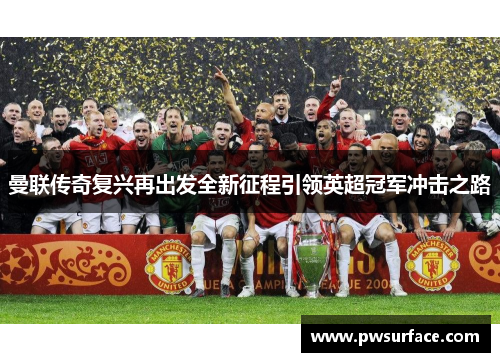 曼联传奇复兴再出发全新征程引领英超冠军冲击之路