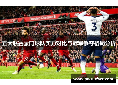 五大联赛豪门球队实力对比与冠军争夺格局分析