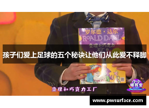 孩子们爱上足球的五个秘诀让他们从此爱不释脚