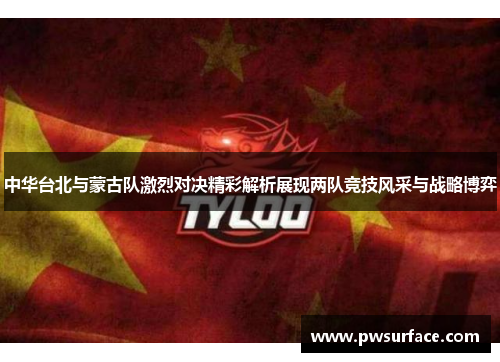 中华台北与蒙古队激烈对决精彩解析展现两队竞技风采与战略博弈