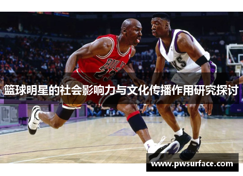 篮球明星的社会影响力与文化传播作用研究探讨
