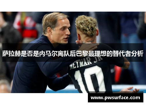 萨拉赫是否是内马尔离队后巴黎最理想的替代者分析 萨拉赫是否是内马尔离队后巴黎最理想的替代者分析